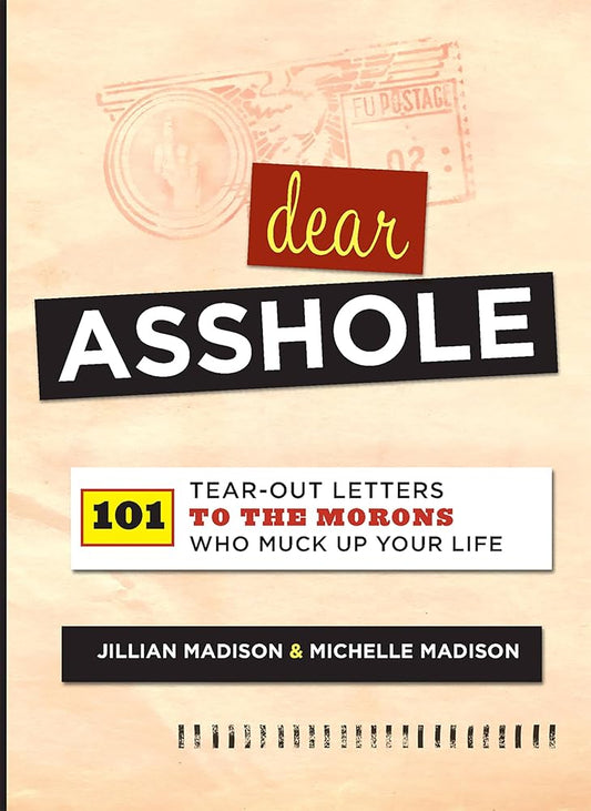 Dear Asshole: 101 Tear-Out Letters to the Morons Who Muck Up Your Life cover image