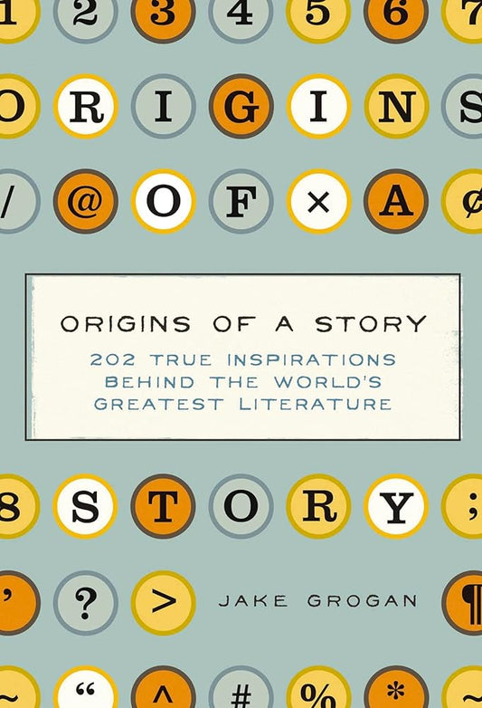 Origins of a Story: 202 true inspirations behind the world's greatest literature cover image