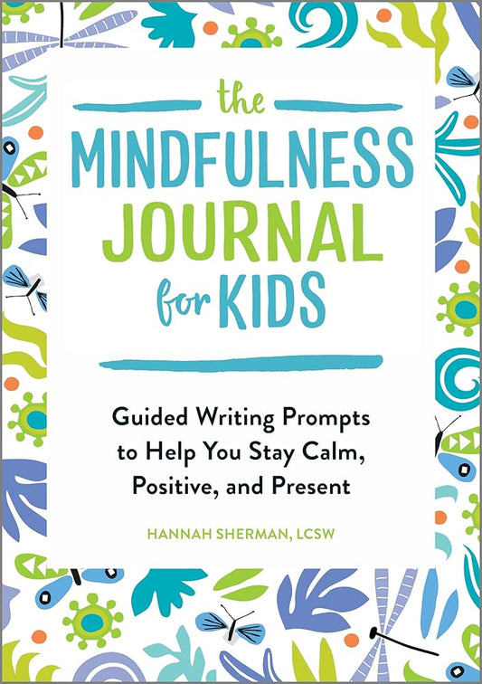 The Mindfulness Journal for Kids: Guided Writing Prompts to Help You Stay Calm, Positive, and Present cover image