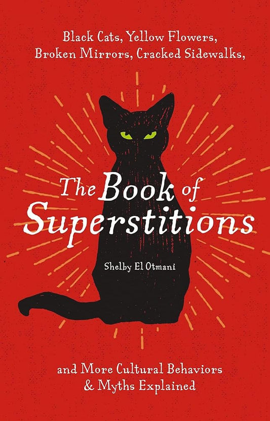The Book of Superstitions: Black Cats, Yellow Flowers, Broken Mirrors, Cracked Sidewalks, and More Cultural Behaviors and Myths Explained cover image