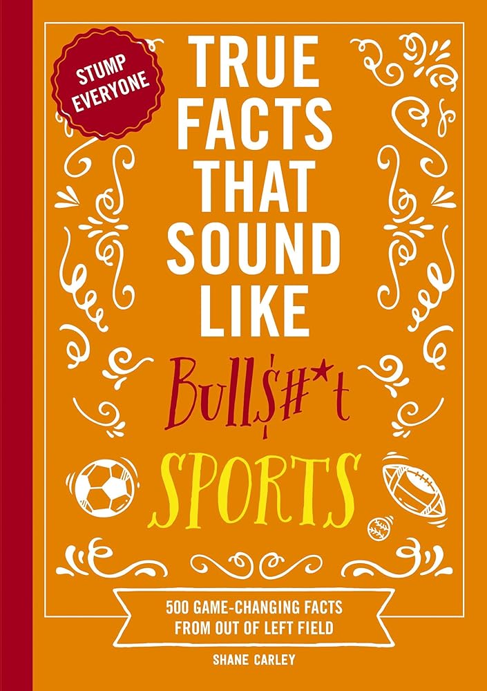 True Facts That Sound Like Bull$#*t: Sports: 500 Game-Changing Facts from Out of Left Field cover image