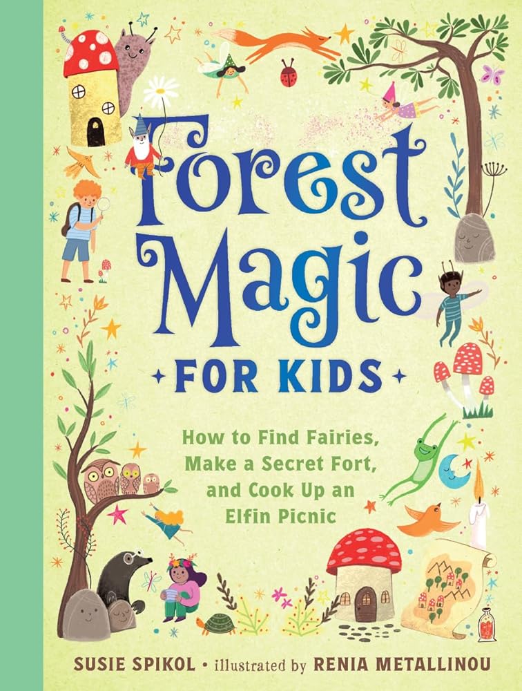 Forest Magic for Kids: How to Find Fairies, Make a Secret Fort, and Cook Up an Elfin Picnic cover image