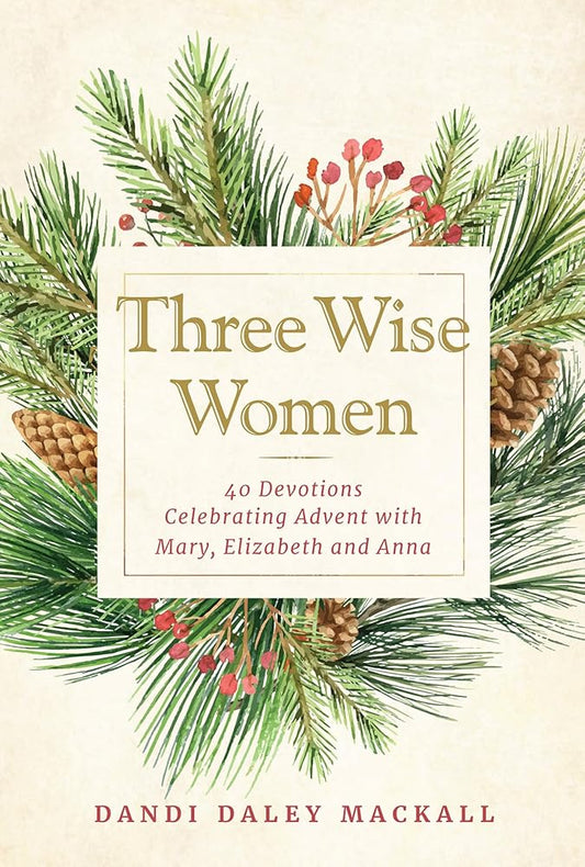 Three Wise Women: 40 Devotions Celebrating Advent with Mary, Elizabeth, and Anna cover image