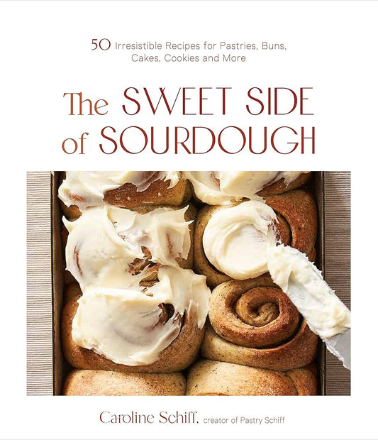 The Sweet Side of Sourdough: 50 Irresistible Recipes for Pastries, Buns, Cakes, Cookies and More cover image