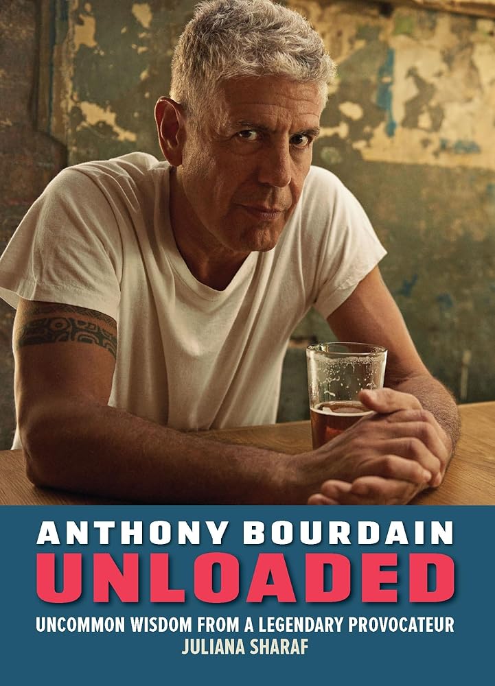 Anthony Bourdain Unloaded: The uncommon wisdom of a legendary provocateur cover image