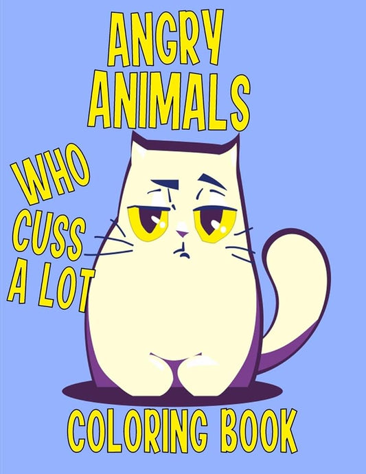 Angry Animals Who Cuss A Lot Coloring Book: Perfect Adult Coloring Book With Swear Words & Cute Critters for Men or Women for Relaxation And Stress Relieving Activity cover image