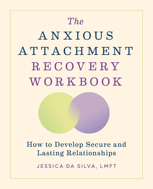 The Anxious Attachment Recovery Workbook: How to Develop Secure and Lasting Relationships cover image